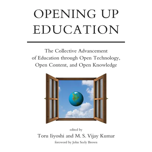 Opening Up Education: The Collective Advancement of Education through Open Technology, Open Content, and Open Knowledge