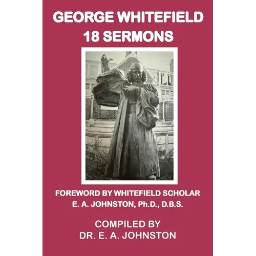 George Whitefield, 18 Sermons: Foreword by Whitefield Scholar Dr. E. A. Johnston