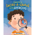 There's a Snore-a-saurus in My Adenoids: An Adenoid Surgery Book for Kids