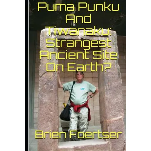 Puma Punku and Tiwanaku: Strangest Ancient Place on Earth?