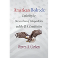 American Bedrock: Exploring the Declaration of Independence and the U. S. Constitution