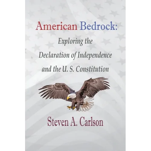 American Bedrock: Exploring the Declaration of Independence and the U. S. Constitution