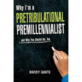 Why I Am A Pretribulational Premillennialist: And Why You Should Be, Too