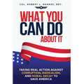 What You Can Do About It: Taking Real Action Against Corruption, Radicalism, and Moral Decay to Save America