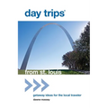 Day Trips(R) from St. Louis: Getaway Ideas For The Local Traveler