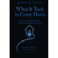 What It Took to Come Home: How Covid Almost Killed Me, and Survival Changed Everything