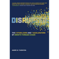Disrupted: The 2 Stabilizers and 7 Accelerators of Growth Through Chaos