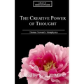 The Creative Power of Thought: Thomas Troward's Metaphysics Explained