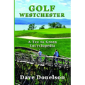Golf Westchester: A Tee To Green Encyclopedia