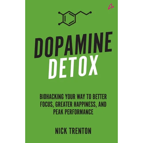 Dopamine Detox: Biohacking Your Way To Better Focus, Greater Happiness, and Peak Performance