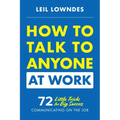 How to Talk to Anyone at Work: 72 Little Tricks for Big Success Communicating on the Job