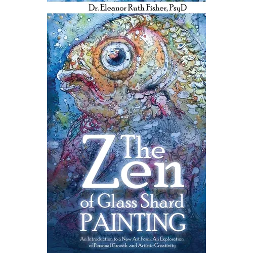 The Zen of Glass Shard Painting: An Introduction to a New Art Form and an Exploration of Personal and Artistic Development