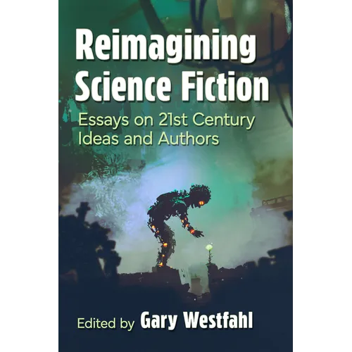 Reimagining Science Fiction: Essays on 21st Century Ideas and Authors