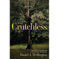 Crutchless: And Five Life Lessons From No One Important