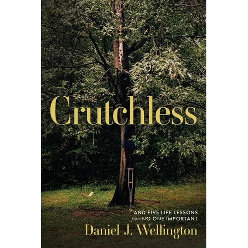 Crutchless: And Five Life Lessons From No One Important