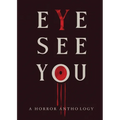 Eye See You: A Horror Anthology