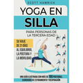 Yoga en silla para personas de la tercera edad: Su viaje de 21 días al equilibrio, la postura y la movilidad - Una guía ilustrada con más de 100 postu