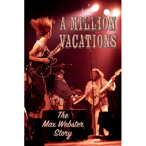 A Million Vacations: The Max Webster Story