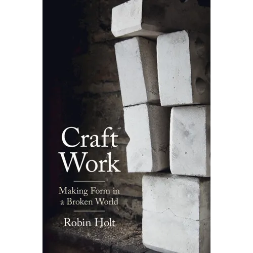 Craft Work: Making Form in a Broken World