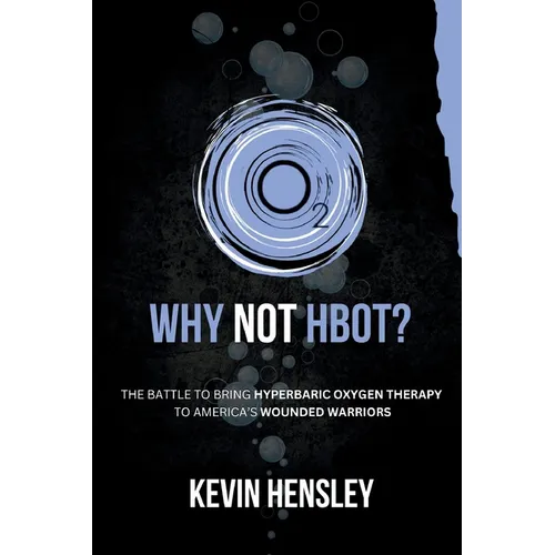 Why Not HBOT?: The Battle to Bring Hyperbaric Oxygen Therapy to America's Wounded Warriors