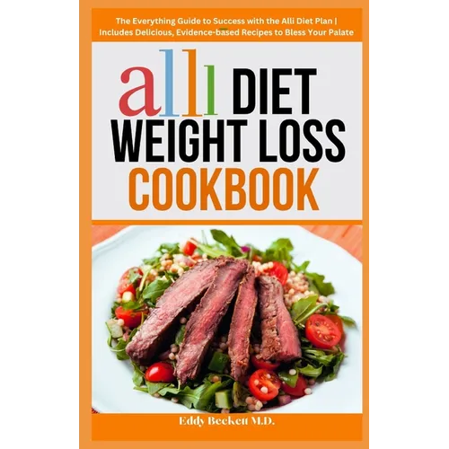Alli Diet Weight Loss Cookbook: The Everything Guide to Success with the Alli Diet Plan Includes Delicious, Evidence-based Recipes to Bless Your Palat