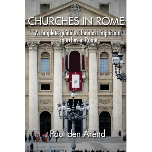 Churches in Rome: A complete guide to the most important churches in Rome