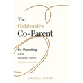 The Collaborative Co Parent: Co-Parenting Made Dignified, Simple, Collaborative