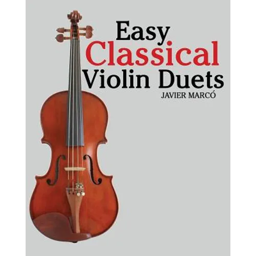 Easy Classical Violin Duets: Featuring Music of Bach, Mozart, Beethoven, Vivaldi and Other Composers.