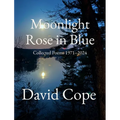 Moonlight Rose in Blue: Collected Poems 1971-2024