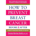 How to Prevent Breast Cancer--Before & After: A Guide to Taking Back Control of Your Life