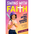 Swing with Faith: A 30-Day Softball Mindset Devotional for Young Girls to Build Confidence, Grow Spiritually, and Play with Purpose