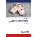 Duets in classical ballet: partnering's technique from A to Z