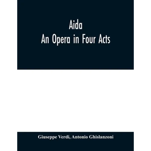 Aida: An Opera in Four Acts