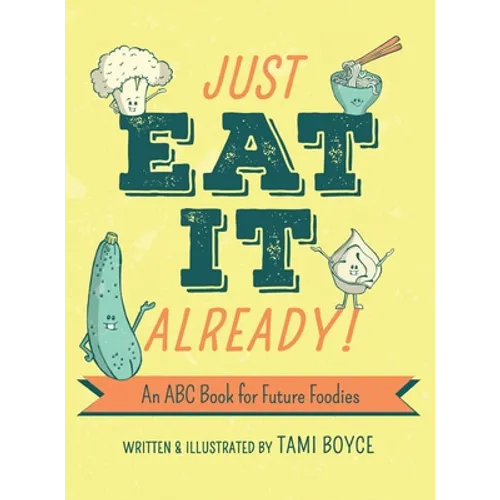 Just Eat It Already!: An ABC Book for Future Foodies