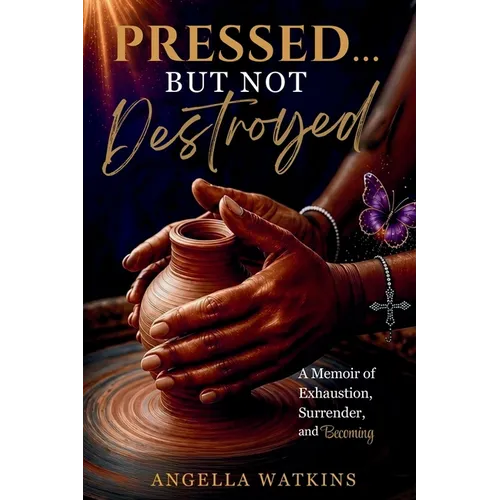 Pressed... But Not Destroyed: A Memoir of Exhaustion, Surrender, and Becoming