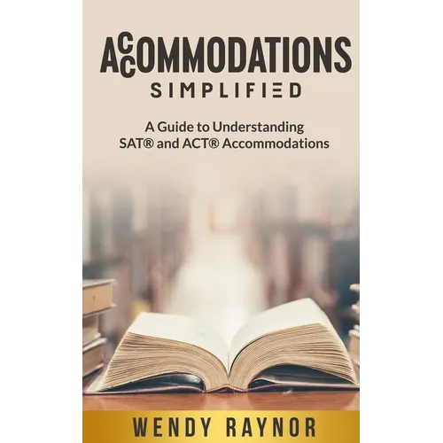 Accommodations Simplified: A Guide to Understanding SAT(R) and ACT(R) Accommodations