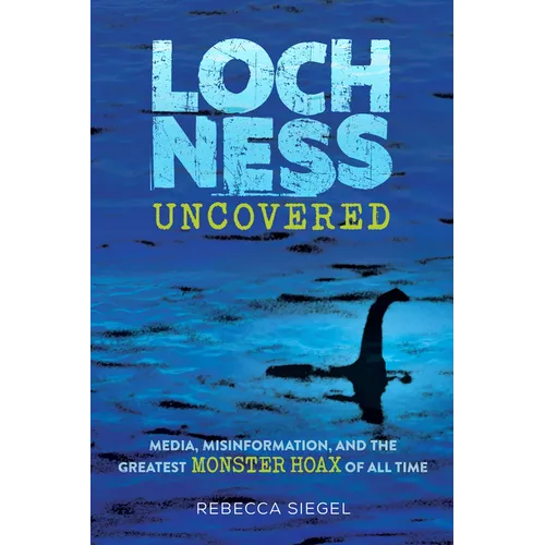 Loch Ness Uncovered: Media, Misinformation, and the Greatest Monster Hoax of All Time