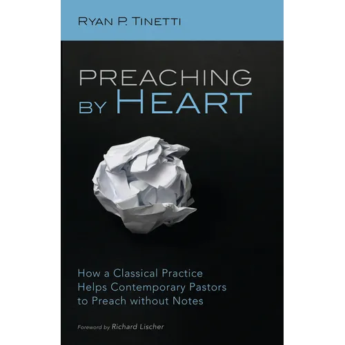 Preaching by Heart: How a Classical Practice Helps Contemporary Pastors to Preach Without Notes