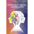 Life With Bipolar Type Two: a guide to stability