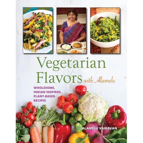 Vegetarian Flavors with Alamelu: Wholesome, Indian Inspired, Plant-Based Recipes