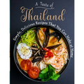 A Taste of Thailand: Simple, Delicious Recipes That You Can Make at Home