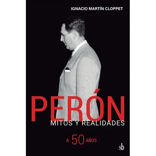Perón Mitos y realidades. A 50 años