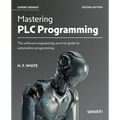 Mastering PLC Programming - Second Edition: The software engineering survival guide to automation programming
