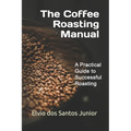 The Coffee Roasting Manual: A Practical Guide to Successful Roasting