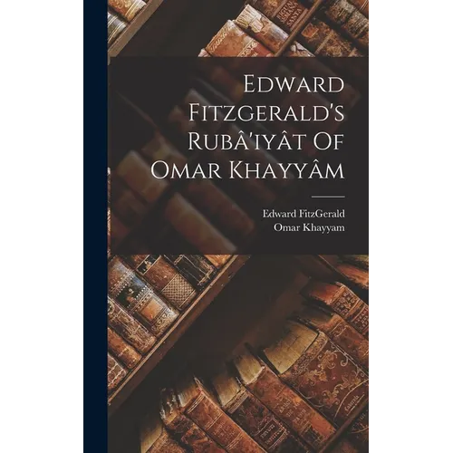 Edward Fitzgerald's Rubâ'iyât Of Omar Khayyâm