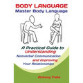 Body Language: Master Body Language; A Practical Guide to Understanding Nonverbal Communication and Improving Your Relationships