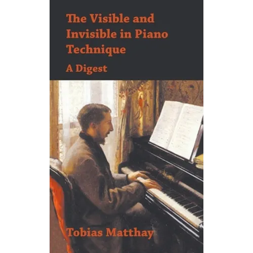 Visible and Invisible in Piano Technique - A Digest