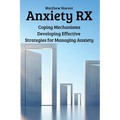 Anxiety RX: Coping Mechanisms Developing Effective Strategies for Managing Anxiety