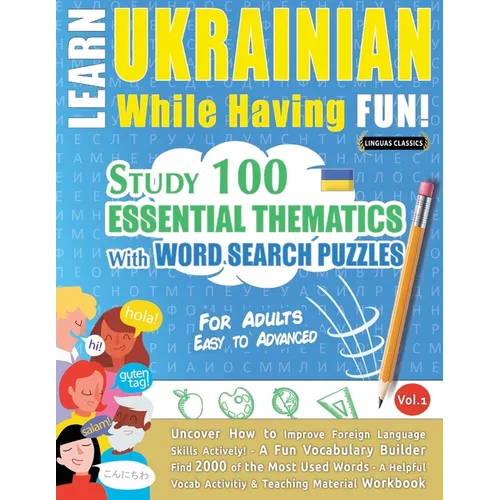 Learn Ukrainian While Having Fun! - For Adults: Easy to Advanced - Study 100 Essential Thematics with Word Search Puzzles - Vol.1