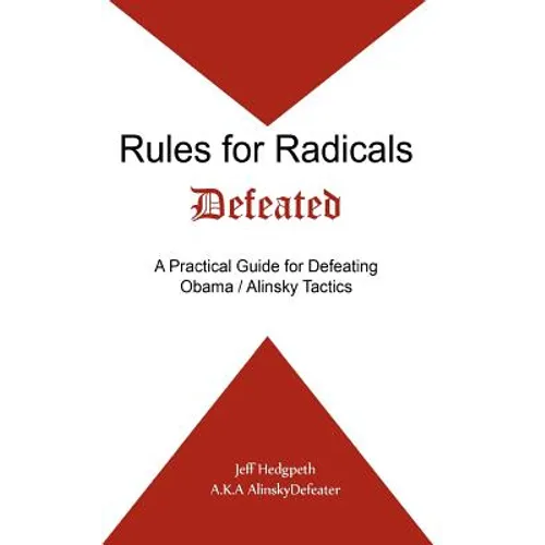 Rules for Radicals Defeated: A Practical Guide for Defeating Obama/Alinsky Tactics